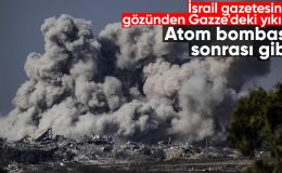 İsrail gazetesi Haaretz’den Gazze için, “atom bombası sonrası” benzetmesi
