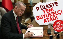 9 ülkeye yeni büyükelçiler atandı