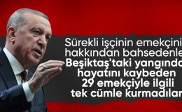 Cumhurbaşkanı Erdoğan: Beşiktaş’ta 29 işçinin ölümüne göz yumdular