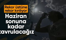 Sıcaklık rekorları haziran sonuna kadar devam edebilir