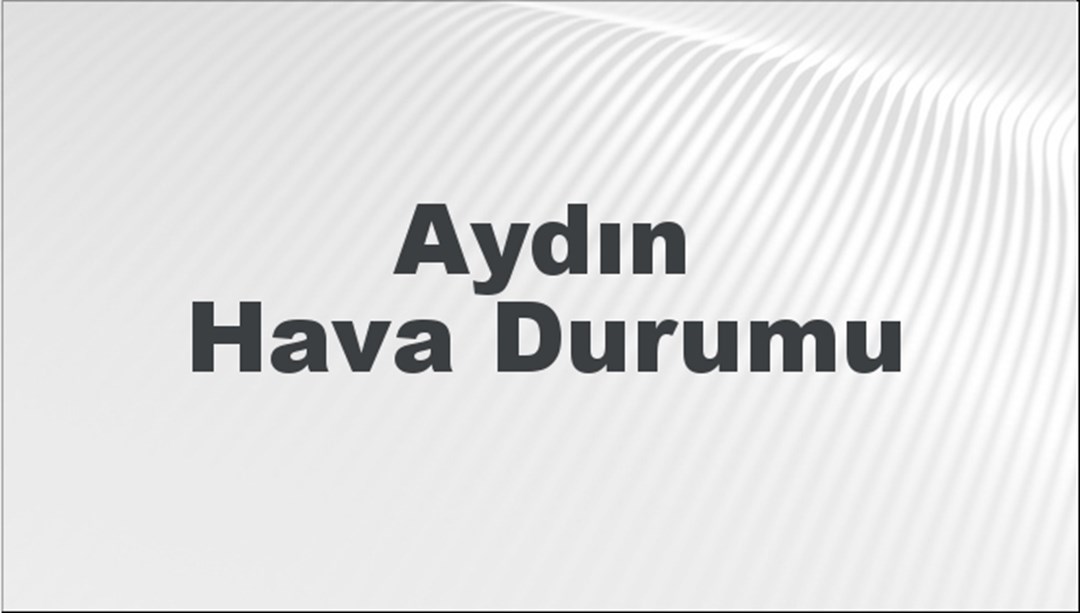 Aydın Hava Durumu | Aydın İçin Bugün, Yarın ve 5 Günlük Hava Durumu Nasıl Olacak? 16 Şubat 2025